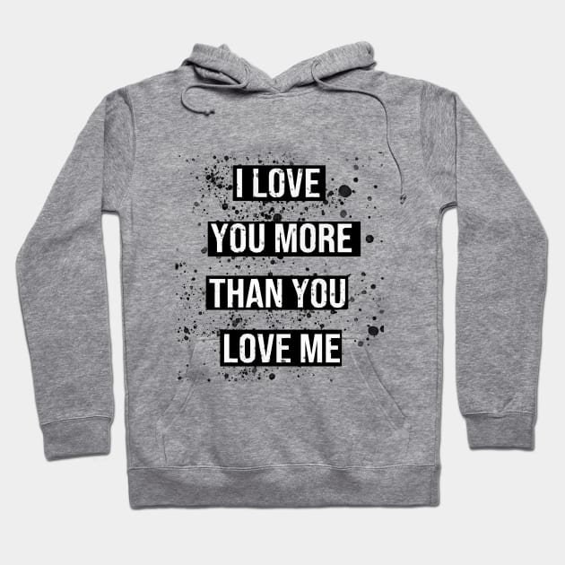 i love you more than you love me valentines day gift Hoodie by ahnoun